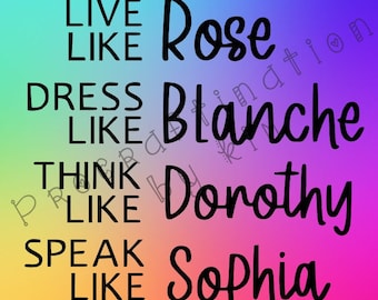 live like rose dress like blanche think like dorothy speak like sophia golden girls svg file