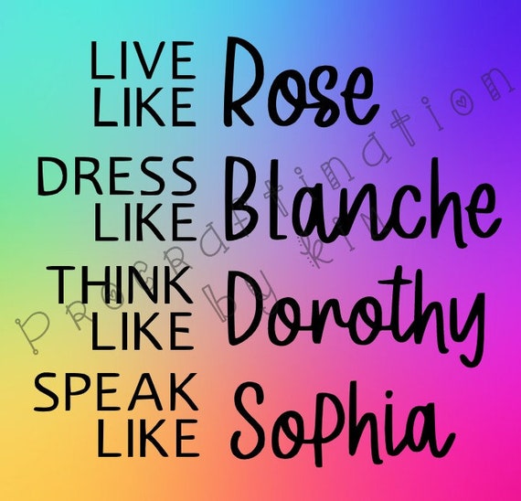 Live Like Rose Dress Like Blanche Think Like Dorothy Speak Like Sophia Golden Girls Svg File - Etsy Live Like Rose Dress Like Blanche Think Like Dorothy Speak Like Sophia Golden Girls Svg File - Etsy