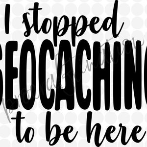 I stopped geocaching to be here svg