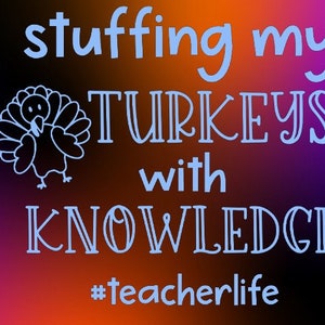 May include: A blue and white graphic with a turkey and the text "stuffing my turkeys with knowledge #teacherlife".