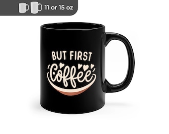 But First Coffee  - 11 or 15 oz Funny Mug Gift for Coffee Lovers