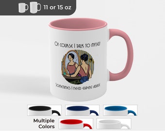 Funny Coffee Mug: Of Course I Talk to Myself - Expert Advice