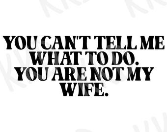 Funny Husband Quote SVG: You Can't Tell Me What To Do (Digital Download)