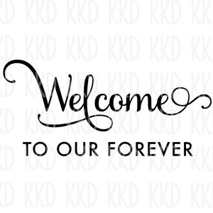 Welcome to Our Forever SVG, Wedding SVG, Wedding Sign, Wedding Quote, Welcome Sign, Welcome to Our Wedding, Cricut Silhouette Cut File