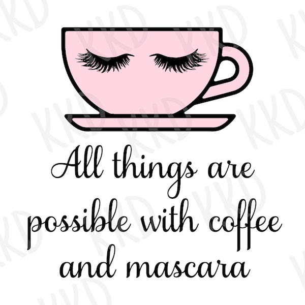 All Things Are Possible With Coffee and Mascara SVG, Coffee SVG, Coffee Quote, Makeup SVG, Makeup Quote, Cricut Silhouette Cut Files, png