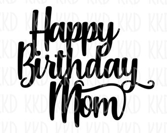 Happy Birthday Mom SVG  Moms Birthday Cake Topper Svg - So Fontsy