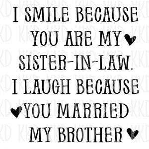 I Smile Because You Are My Sister In Law SVG, Sister In Law SVG, Sis in Law SVG, Sister In Law Quote, Bff Quote, Bff svg, Cricut Cut File