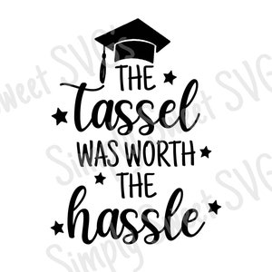 The Tassel was Worth the Hassle SVG, Grad SVG, Grad Quote, Graduation SVG, Graduation Quote, Cricut Silhouette Cut Files, Instant Download
