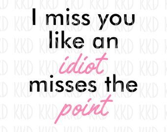 I Miss You Like an Idiot Misses the Point SVG Funny SVG - Etsy Finland I Miss You Like an Idiot Misses the Point SVG Funny SVG - Etsy Finland