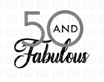 Fifty and Fabulous SVG Birthday Quote Cricut Silhouette Cut File Digital Download