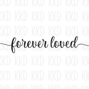 Forever Loved SVG, Cricut Silhouette Cameo Cut Files, Cut Machine Files, Instant Download, Digital Files