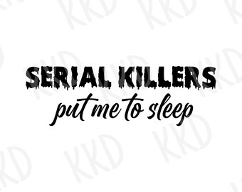 May include: Black and white text graphic that reads "SERIAL KILLERS put me to sleep".