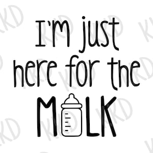I&#39;m Just Here For The Milk SVG PNG | Funny Baby Quote Design | Cute Newborn Humor Cut File | Digital Download for Cricut and Silhouette