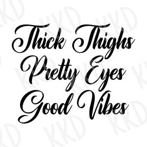 Thick Thighs Pretty Eyes Good Vibes SVG, Curvy Girl SVG, Shirt SVG, Good Vibes svg, Cricut Cut File, Silhouette Cut File, Instant Download