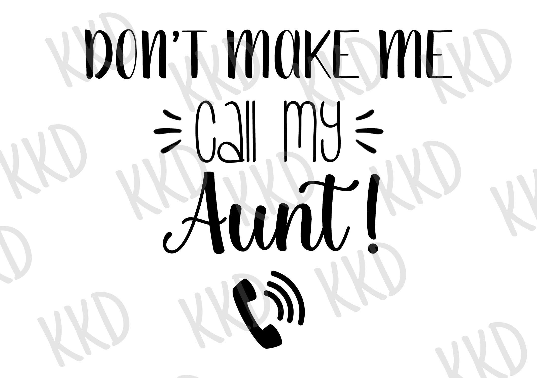 Don t Make Me Call My Aunt SVG Aunt Quote SVG Baby Etsy UK