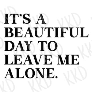 It’s a Beautiful Day to Leave Me Alone SVG, Funny Introvert Quote svg, Sassy Mood svg, dxf, png instant download, Cricut cut file