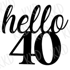 Cake Topper svg, Hello 40 Cake Topper svg, Birthday Cake Topper SVG, Birthday svg, dxf, png, Forty svg, Hello Forty svg, Hello 40 svg