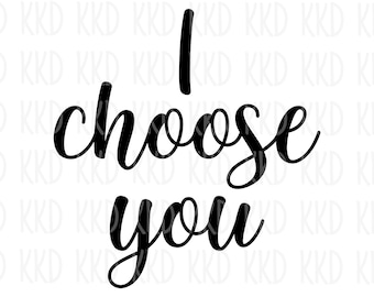 Romantic Quote SVG: I Choose You - Cricut, Silhouette Cut File, Digital Download