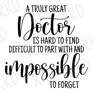 May include: A black and white typography design with the text "A truly great Doctor is hard to find, difficult to part with and impossible to forget."