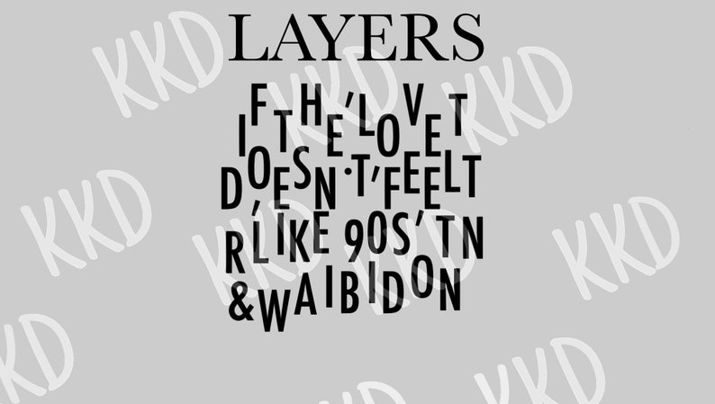 May include: Black and white text on a gray background. The text reads "LAYERS", "IF THE LOVE", "DOESN'T FEEL", "LIKE 90S' TN", "& WAIBIDON".