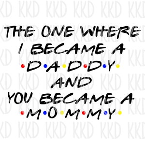 The One Where I Became a Mommy and Daddy SVG, New Parents SVG, Cricut Silhouette Cut Files, Instant Download, png, jpeg, dxf, eps