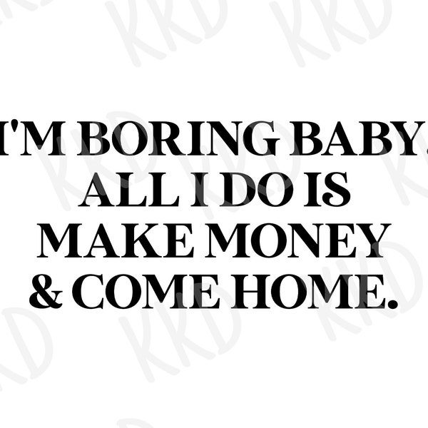 I'm Boring Baby All I Do Is Make Money and Come Home SVG, Introvert SVG, Cricut Cameo Silhouette Brother Cut Files, Instant Download