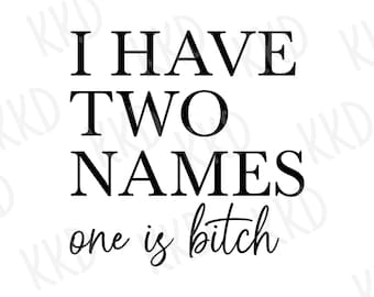 Tengo dos nombres, uno es Bitch SVG, Bitch SVG, cita divertida SVG, refranes de camisetas, camisetas de niña svg, archivos de corte Cricut, descarga instantánea