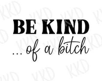Sassy Feminist Quote SVG: Be Kind of a Bitch, Cricut Cut File (Digital Download