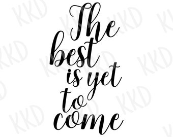 May include: Black and white calligraphy text that reads "The best is yet to come".