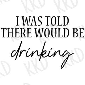 I was told there would be Drinking SVG, Wine Svg, Drinking Svg, Beer Svg, Bachelorette SVG, Alcohol SVG, Drinking Quote, Cricut Cut File