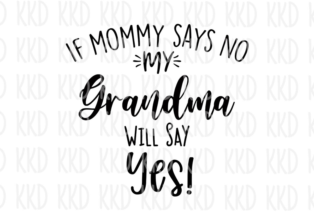 If Mommy Says No My Grandma Will Say Yes SVG, Grandma Print, Grandma