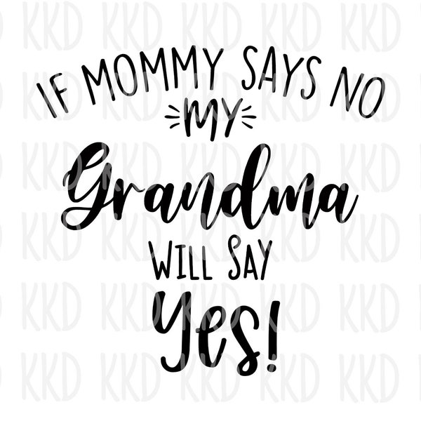 If Mommy Says No My Grandma Will Say Yes SVG, Grandma Print, Grandma Quote, Grandma SVG, Cricut Silhouette Cut File