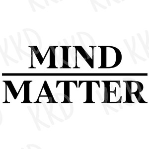 May include: Black and white graphic text that reads "MIND MATTER" with a line separating the words.