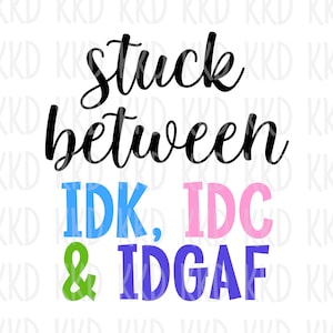 Stuck Between IDK IDC and idgaf SVG | Funny Sarcastic Quote Cut File for Cricut | Attitude Shirt or Mug Design