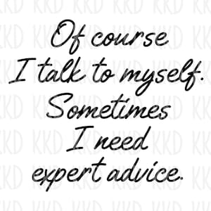 Of Course I Talk to Myself I Need Expert Advice SVG, Funny SVG, Quote SVG, Funny Quote Clipart, Cricut Cut Files, I Talk to Myself, png, ai