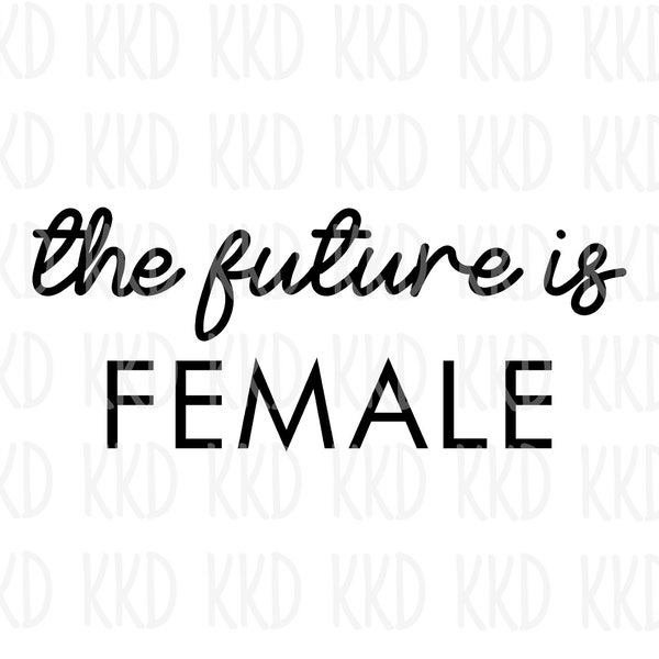 The Future is Female SVG, Female Power SVG, Girl Power SVG, Women Empowerment svg, Cricut Silhouette Cut Files, Instant Download, png, jpeg