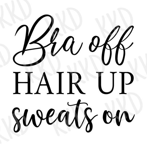 Bra Off Hair Up Sweats On SVG, Cricut Silhouette Cameo Cut Machine Files, Digital Download