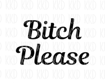 Bitch Please Sassy Quote SVG, Bold Attitude (Digital Download)