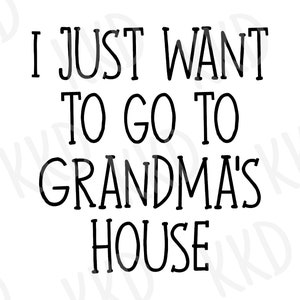I Just Want to go to Grandma&#39;s House SVG, Grandma Quote, Grandma SVG, Baby svg, Family Quote, Cricut Cut Files, Silhouette Cut File