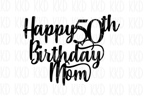 Happy 50th Birthday Mom SVG: Cake Topper Clipart (Digital Download)