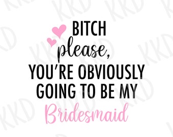 Funny Bridesmaid Proposal SVG, Bitch Please, Wedding Party (Digital Download)