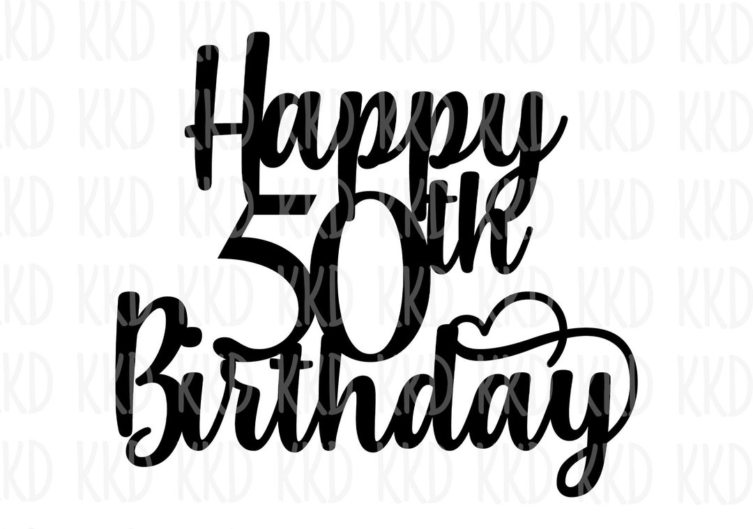 Happy 50th Birthday Svg Birthday Quote Birthday Cake Topper 50th