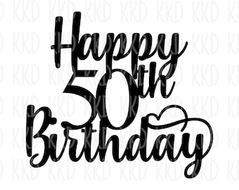 Happy 50th Birthday SVG, Birthday Quote, Birthday Cake Topper, 50th Birthday Sign, Cricut Silhouette Cut Files, Instant Download