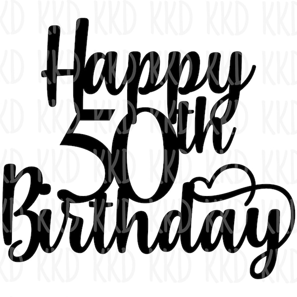 Happy 50th Birthday SVG, Birthday Quote, Birthday Cake Topper, 50th Birthday Sign, Cricut Silhouette Cut Files, Instant Download