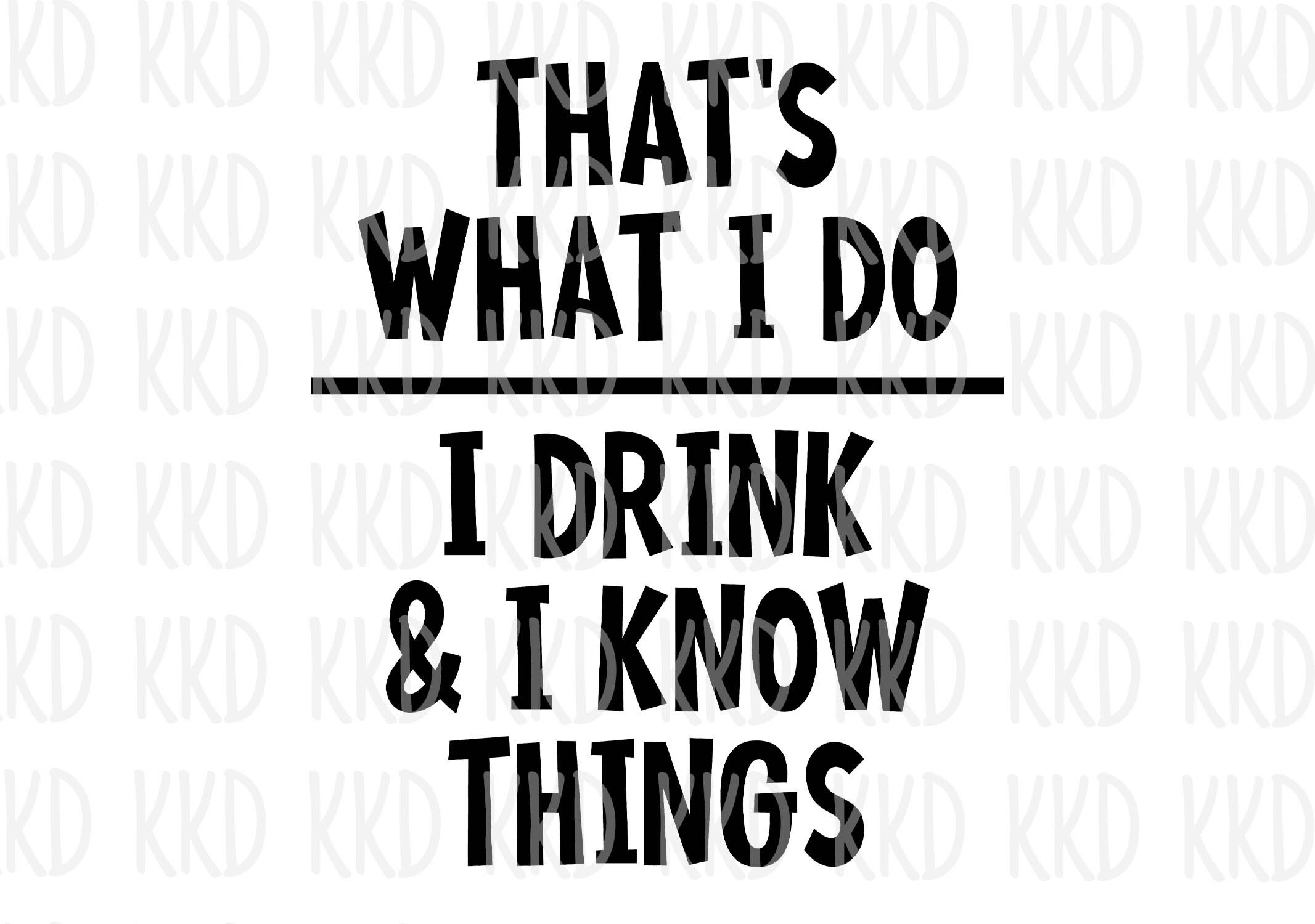 That's What I Do I Drink and I Know Things SVG Drinking Etsy