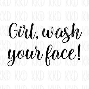 Girl, Wash Your Face SVG | Funny Motivational Quote Cricut & Silhouette Cut File | Sassy Self-Care Design | Instant Download