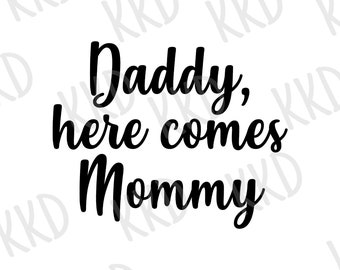 Wedding SVG: Daddy Here Comes Mommy - Cricut, Silhouette Cut File, Digital Download