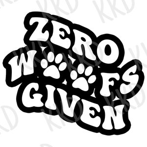 May include: Black and white graphic design with the text "Zero Woofs Given" and two paw prints.