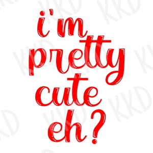 I'm Pretty Cute Eh SVG, Canadese SVG, Canadees citaat, grappig, pittige svg, mooi citaat, Canadees gezegde SVG, Cricut Cut-bestanden