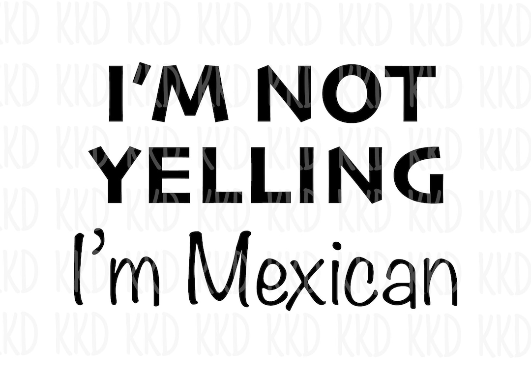 I'm Not Yelling I'm Mexican Funny Quote SVG Mexican Etsy